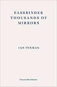 Fassbinder Thousands of Mirrors by Ian Penman