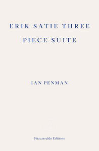 Erik Satie Three Piece Suite by Ian Penman