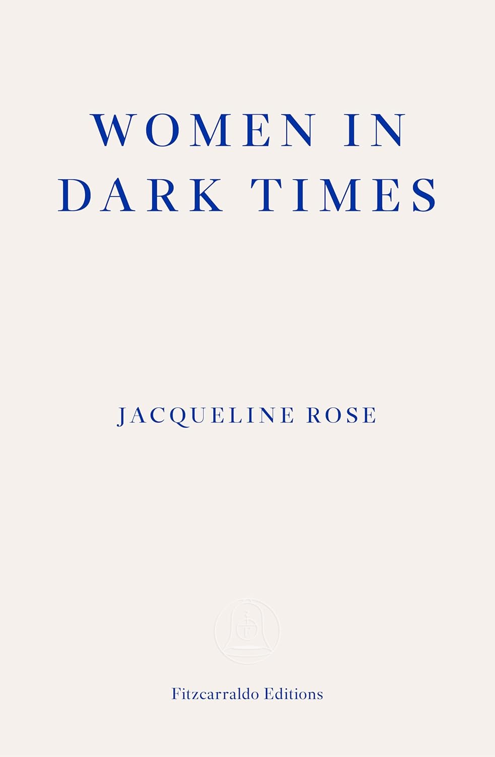 Women in Dark Times by Jacqueline Rose