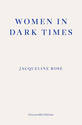 Women in Dark Times by Jacqueline Rose