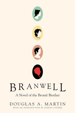 Branwell: A Novel of the Brontë Brother by Douglas A. Martin