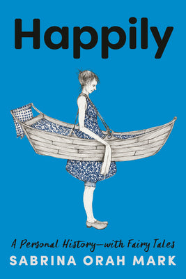 Happily: A Personal History with Fairy Tales by Sabrina Orah Mark (HC)