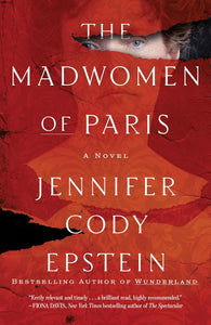The Madwomen of Paris: A Novel by Jennifer Cody Epstein