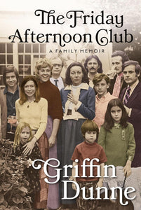 The Friday Afternoon Club: A Family Memoir by Griffin Dunne