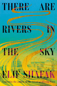 There are Rivers in the Sky by Elif Shafak (HC)