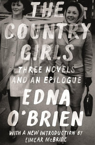 The Country Girls: Three Novels and an Epilogue: (The Country Girl; The Lonely Girl; Girls in Their Married Bliss by Edna O'Brien