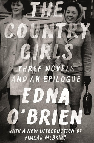 The Country Girls: Three Novels and an Epilogue: (The Country Girl; The Lonely Girl; Girls in Their Married Bliss by Edna O'Brien