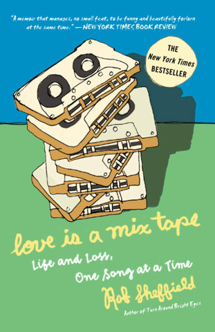 Love is a Mix Tape: Life and Loss, One Song at a Time by Rob Sheffield